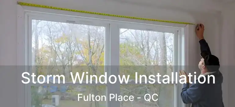  Storm Window Installation Fulton Place - QC
