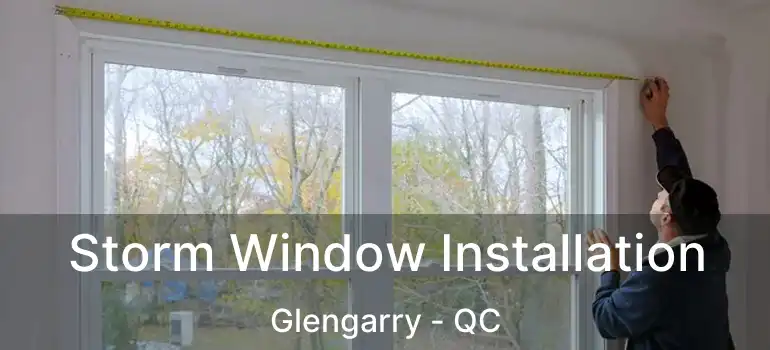  Storm Window Installation Glengarry - QC