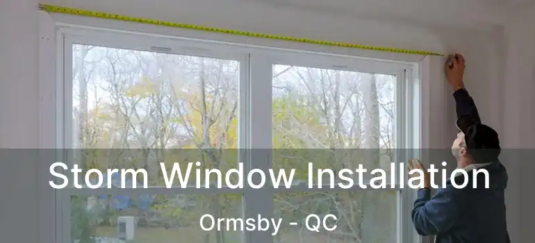  Storm Window Installation Ormsby - QC