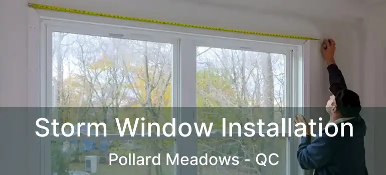  Storm Window Installation Pollard Meadows - QC