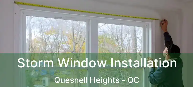  Storm Window Installation Quesnell Heights - QC