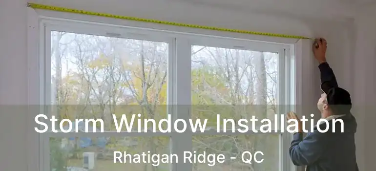  Storm Window Installation Rhatigan Ridge - QC