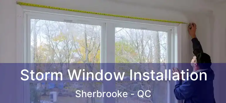 Storm Window Installation Sherbrooke - QC
