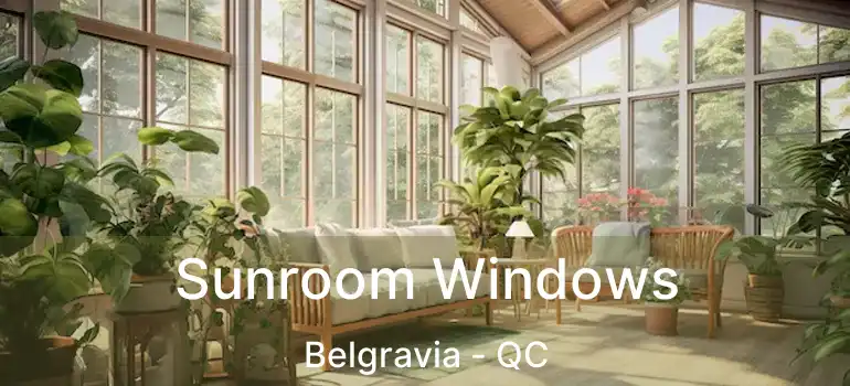  Sunroom Windows Belgravia - QC