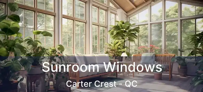  Sunroom Windows Carter Crest - QC