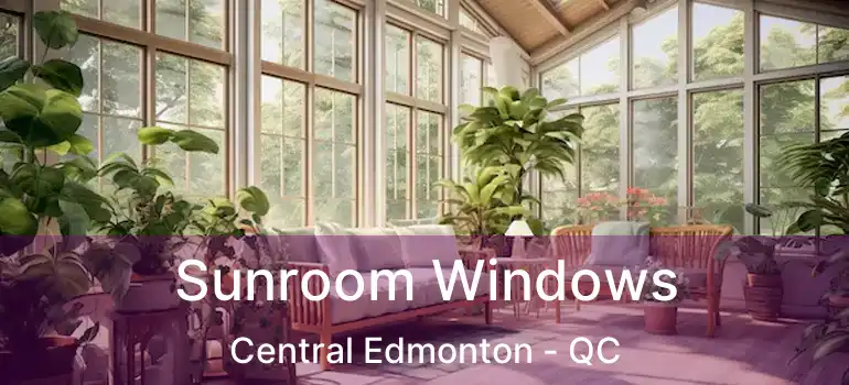  Sunroom Windows Central Edmonton - QC