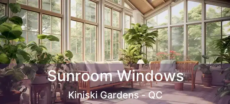  Sunroom Windows Kiniski Gardens - QC