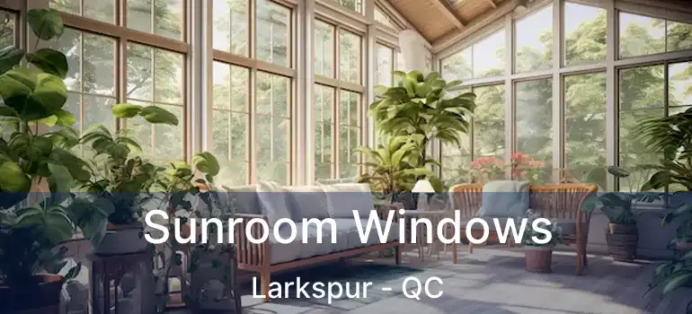  Sunroom Windows Larkspur - QC