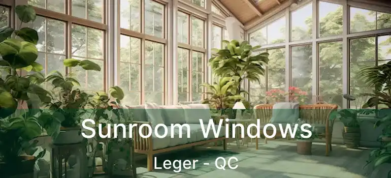  Sunroom Windows Leger - QC