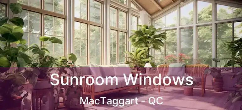  Sunroom Windows MacTaggart - QC