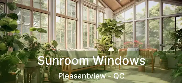  Sunroom Windows Pleasantview - QC