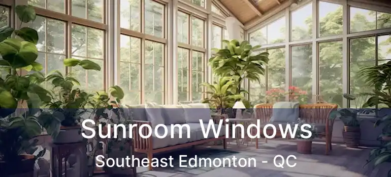  Sunroom Windows Southeast Edmonton - QC