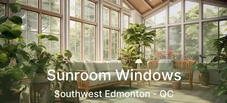  Sunroom Windows Southwest Edmonton - QC