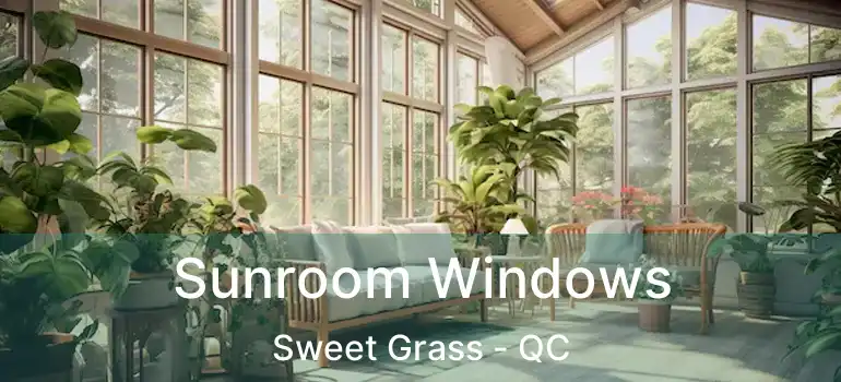  Sunroom Windows Sweet Grass - QC