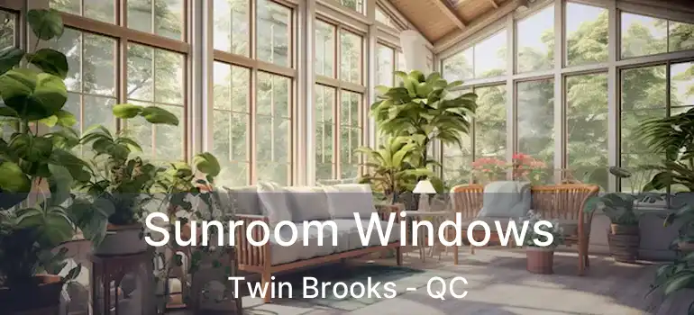  Sunroom Windows Twin Brooks - QC