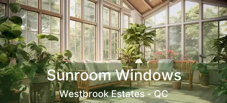  Sunroom Windows Westbrook Estates - QC