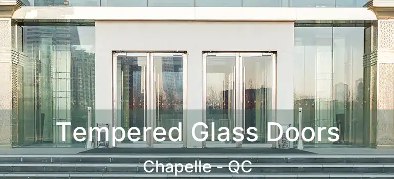  Tempered Glass Doors Chapelle - QC