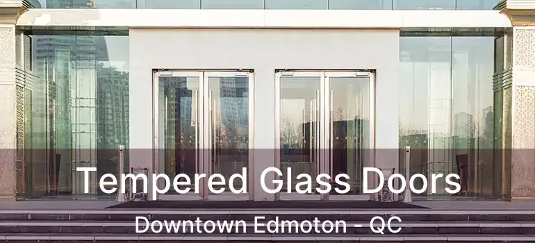  Tempered Glass Doors Downtown Edmoton - QC