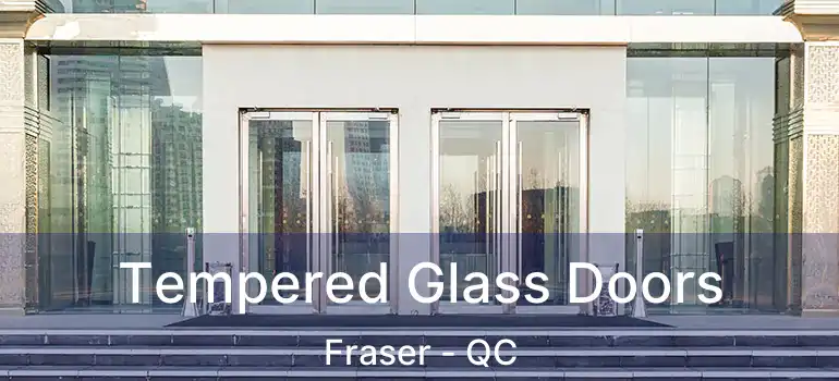  Tempered Glass Doors Fraser - QC