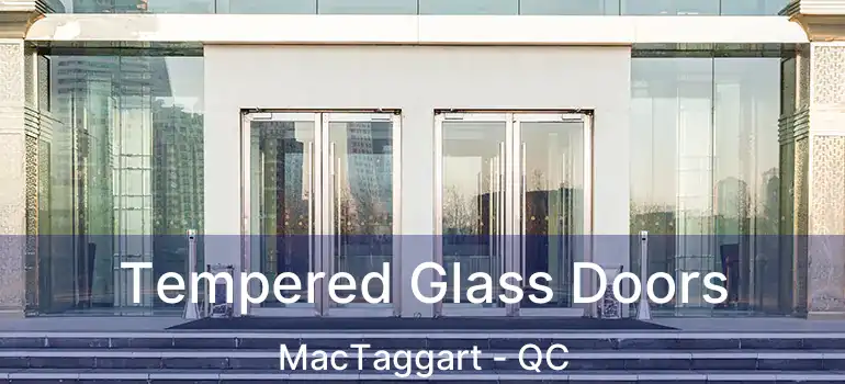  Tempered Glass Doors MacTaggart - QC