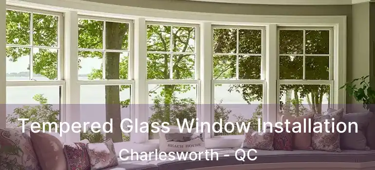 Tempered Glass Window Installation Charlesworth - QC
