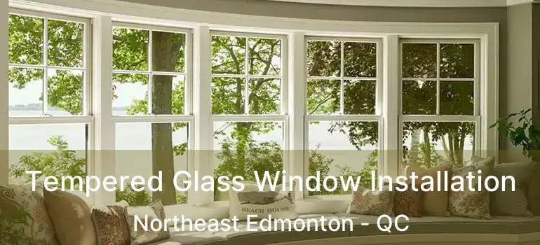  Tempered Glass Window Installation Northeast Edmonton - QC