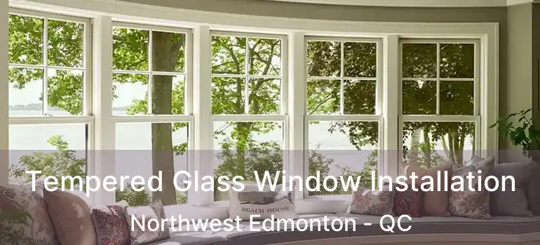  Tempered Glass Window Installation Northwest Edmonton - QC