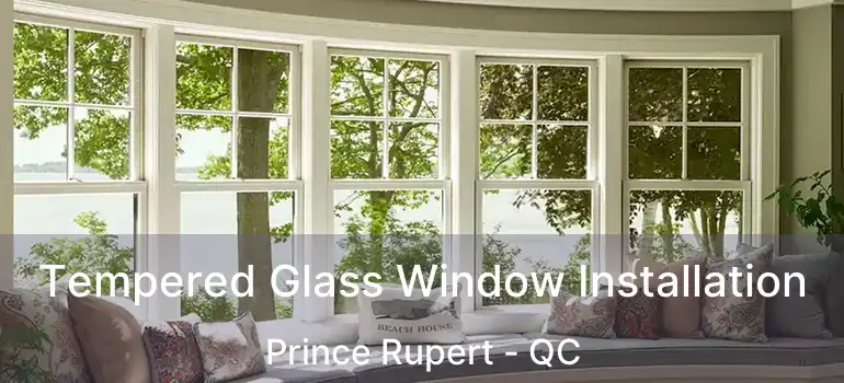  Tempered Glass Window Installation Prince Rupert - QC