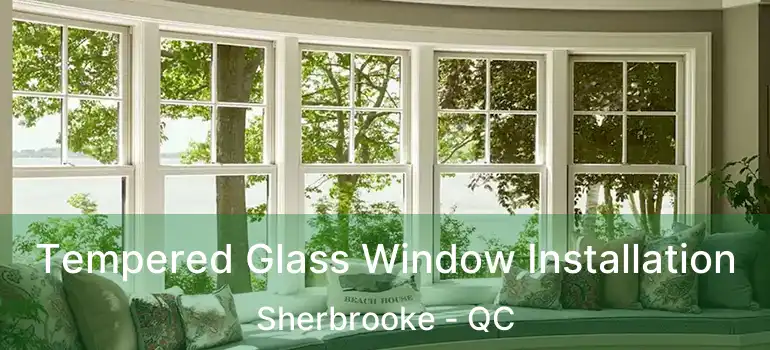  Tempered Glass Window Installation Sherbrooke - QC