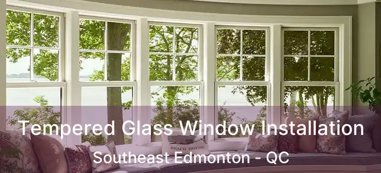  Tempered Glass Window Installation Southeast Edmonton - QC