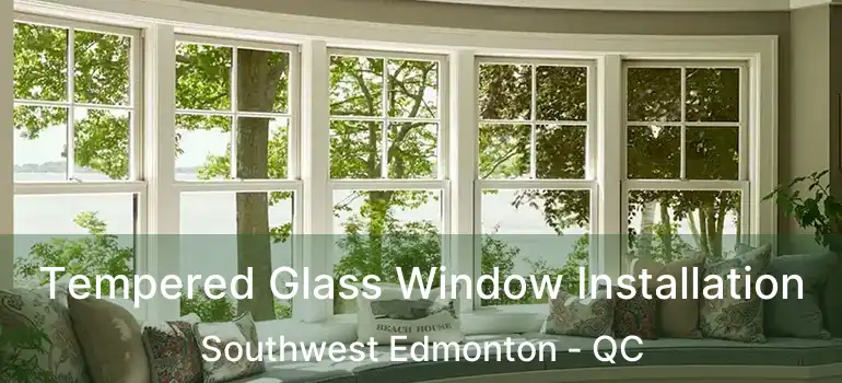 Tempered Glass Window Installation Southwest Edmonton - QC