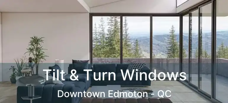  Tilt & Turn Windows Downtown Edmoton - QC