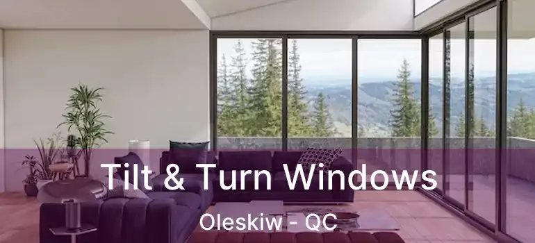  Tilt & Turn Windows Oleskiw - QC