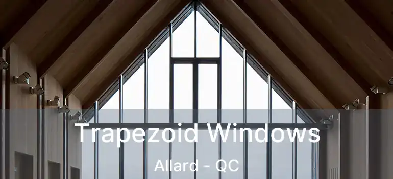  Trapezoid Windows Allard - QC