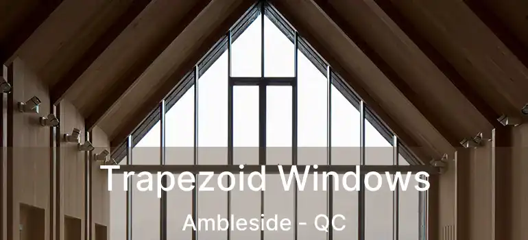  Trapezoid Windows Ambleside - QC