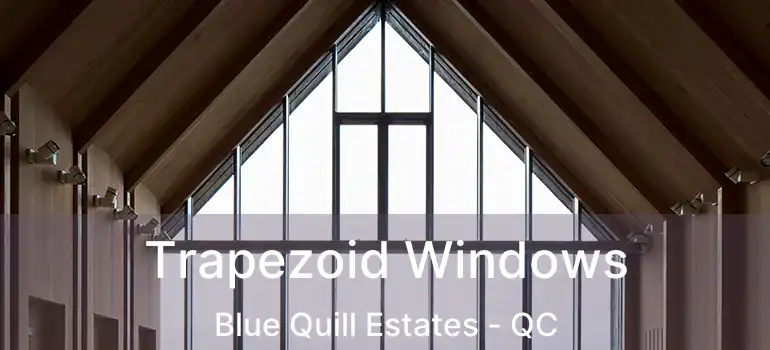  Trapezoid Windows Blue Quill Estates - QC