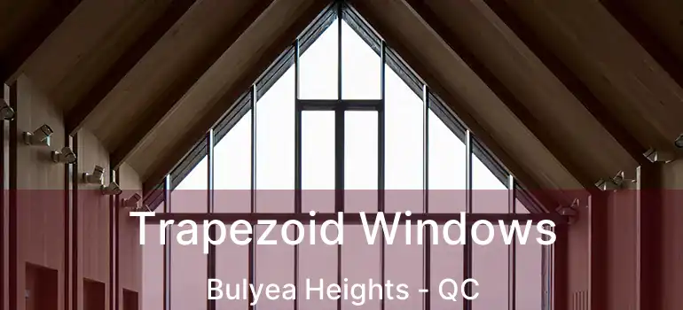  Trapezoid Windows Bulyea Heights - QC
