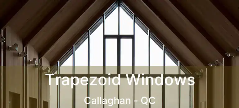  Trapezoid Windows Callaghan - QC