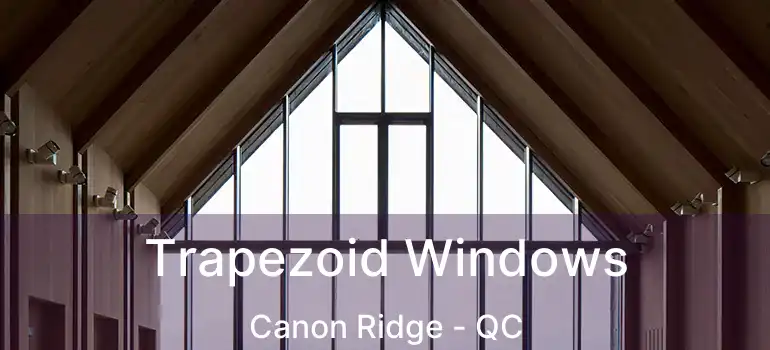 Trapezoid Windows Canon Ridge - QC