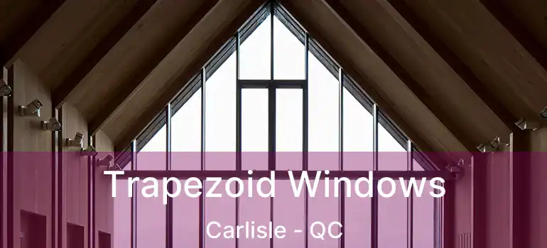  Trapezoid Windows Carlisle - QC
