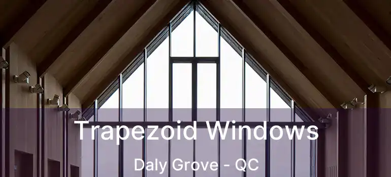  Trapezoid Windows Daly Grove - QC