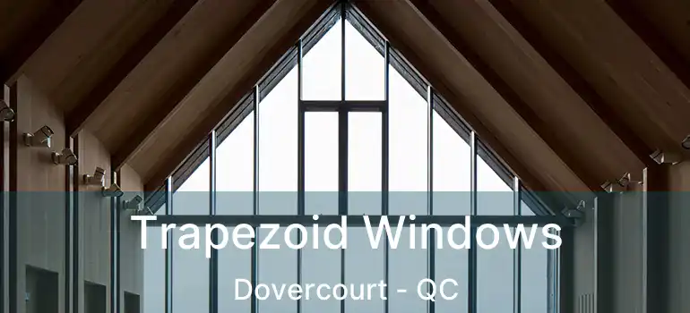  Trapezoid Windows Dovercourt - QC