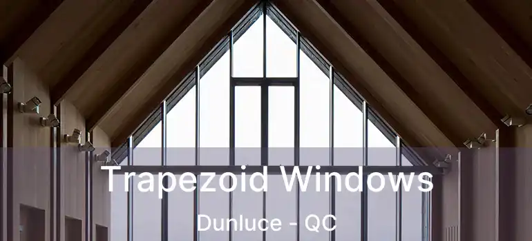  Trapezoid Windows Dunluce - QC