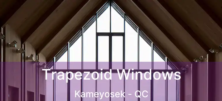  Trapezoid Windows Kameyosek - QC