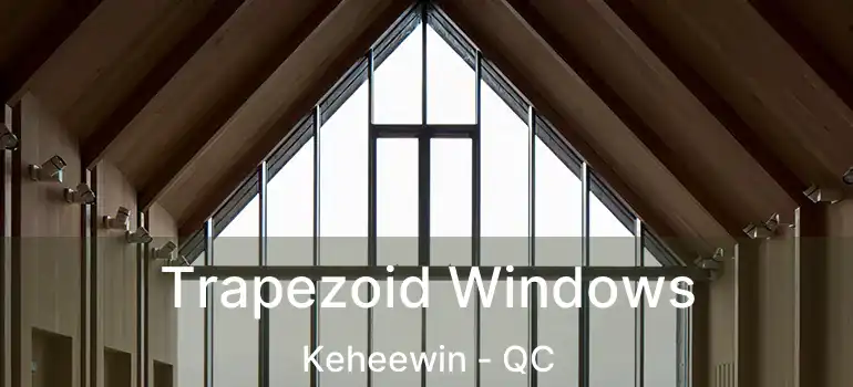  Trapezoid Windows Keheewin - QC