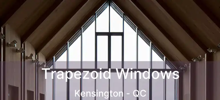 Trapezoid Windows Kensington - QC
