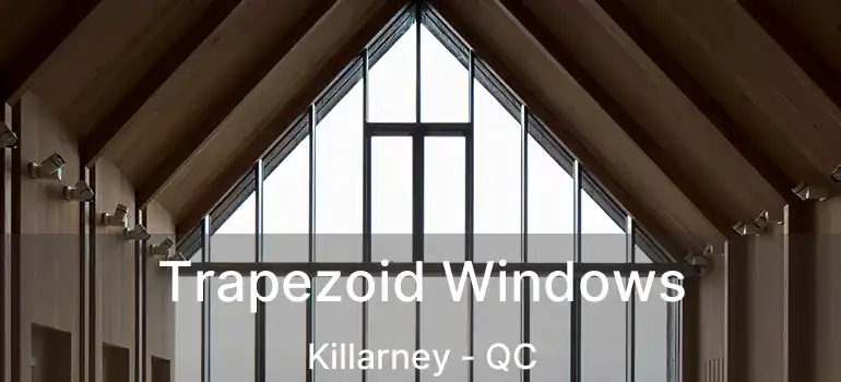  Trapezoid Windows Killarney - QC
