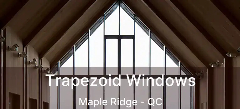  Trapezoid Windows Maple Ridge - QC