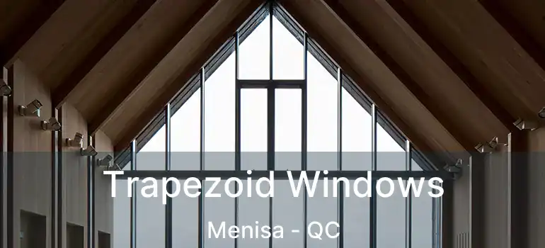  Trapezoid Windows Menisa - QC