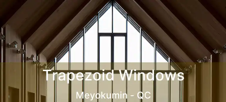  Trapezoid Windows Meyokumin - QC